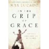 In the Grip of Grace: Your Father Always Caught You, He Still Does by Max Lucado 